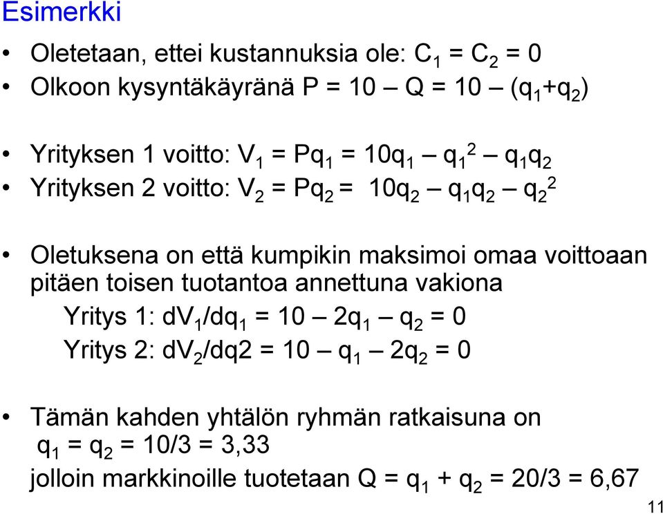 voittoaan pitäen toisen tuotantoa annettuna vakiona Yritys 1: dv 1 /dq 1 = 10 2q 1 q 2 = 0 Yritys 2: dv 2 /dq2 = 10 q 1 2q 2 =