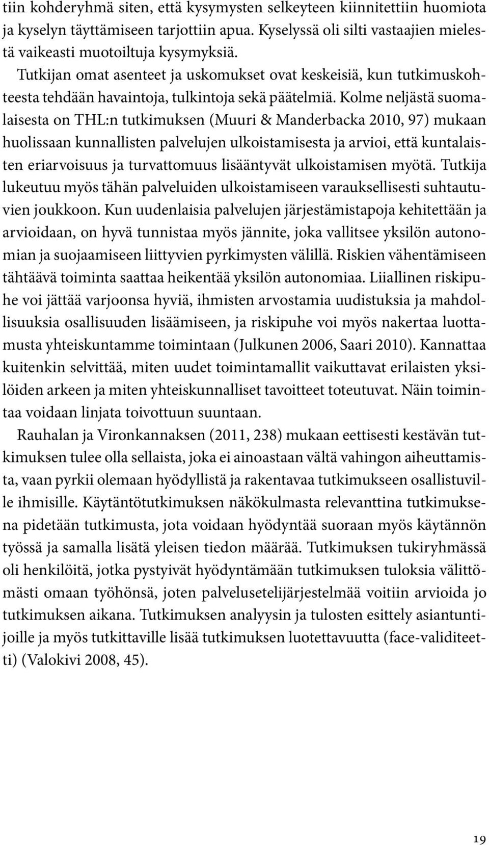 Kolme neljästä suomalaisesta on THL:n tutkimuksen (Muuri & Manderbacka 2010, 97) mukaan huolissaan kunnallisten palvelujen ulkoistamisesta ja arvioi, että kuntalaisten eriarvoisuus ja turvattomuus