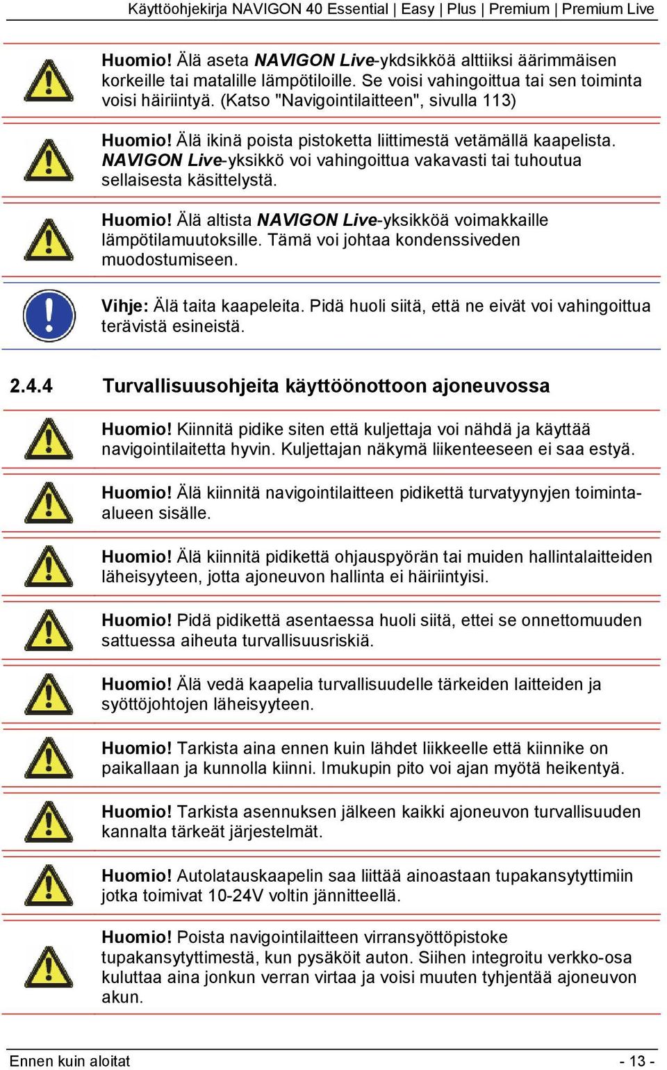 Huomio! Älä altista NAVIGON Live-yksikköä voimakkaille lämpötilamuutoksille. Tämä voi johtaa kondenssiveden muodostumiseen. Vihje: Älä taita kaapeleita.