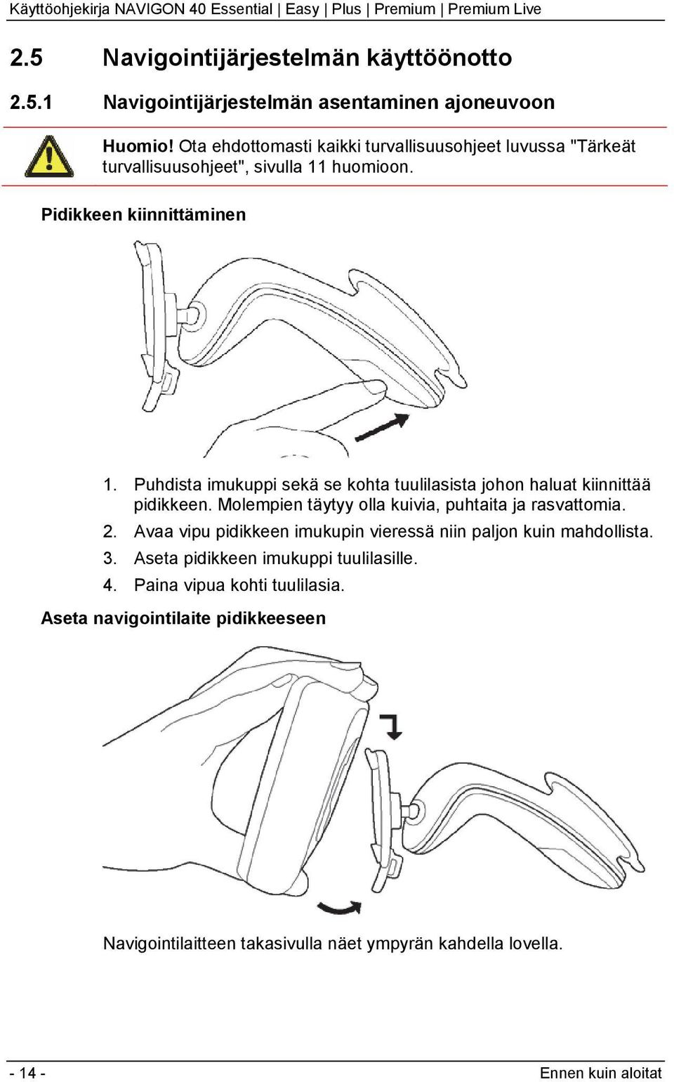 Puhdista imukuppi sekä se kohta tuulilasista johon haluat kiinnittää pidikkeen. Molempien täytyy olla kuivia, puhtaita ja rasvattomia. 2.