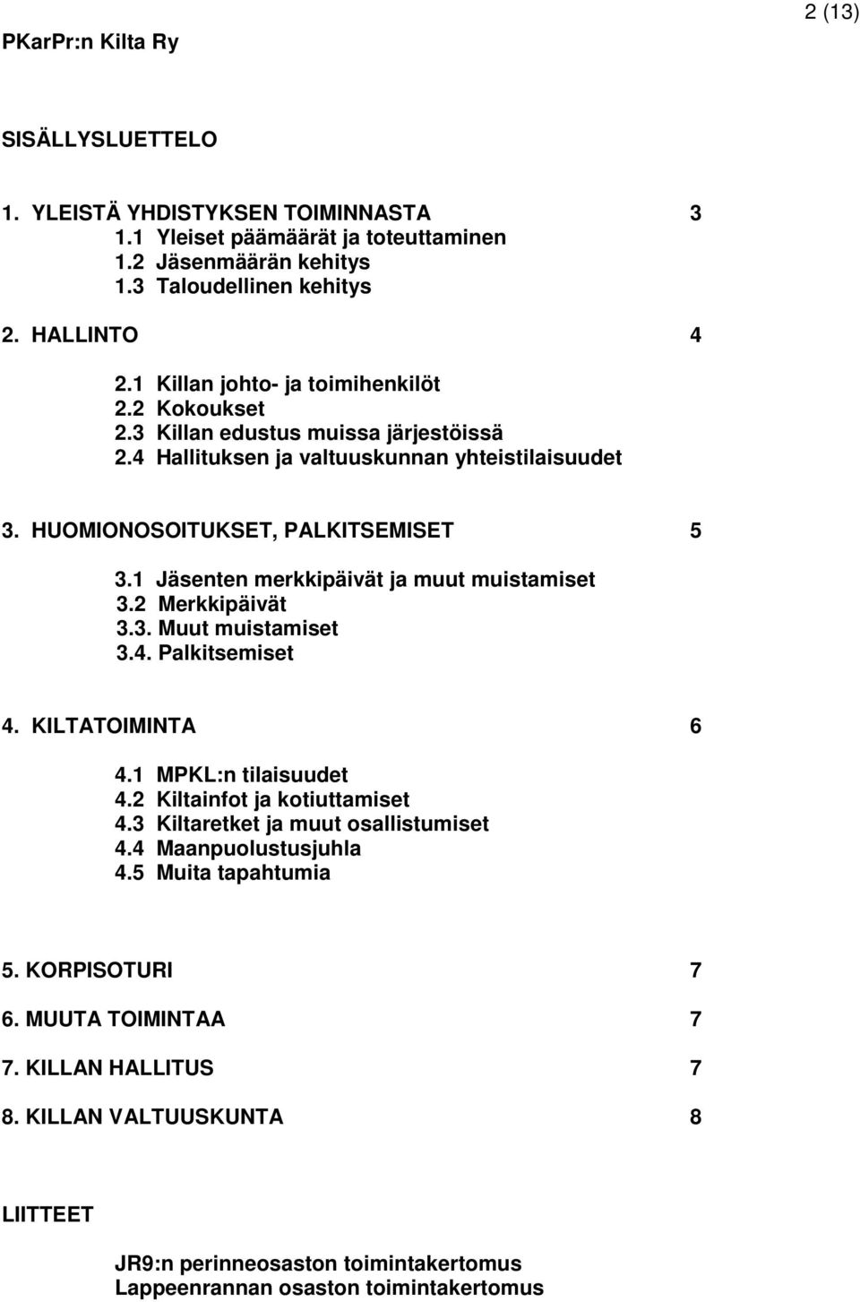 1 Jäsenten merkkipäivät ja muut muistamiset 3.2 Merkkipäivät 3.3. Muut muistamiset 3.4. Palkitsemiset 4. KILTATOIMINTA 6 4.1 MPKL:n tilaisuudet 4.2 Kiltainfot ja kotiuttamiset 4.