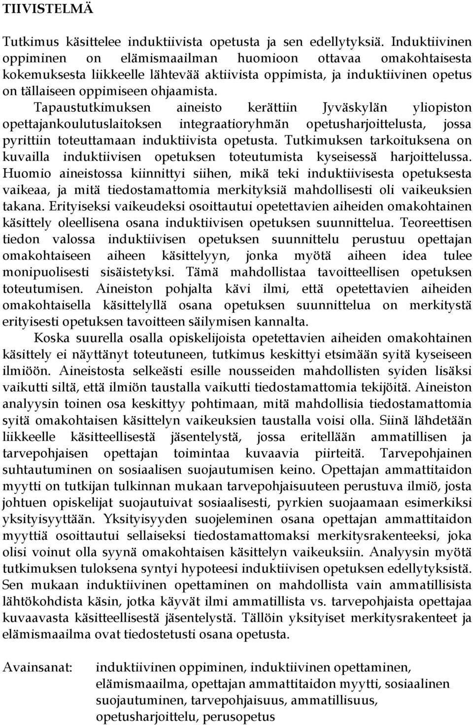 Tapaustutkimuksen aineisto kerättiin Jyväskylän yliopiston opettajankoulutuslaitoksen integraatioryhmän opetusharjoittelusta, jossa pyrittiin toteuttamaan induktiivista opetusta.