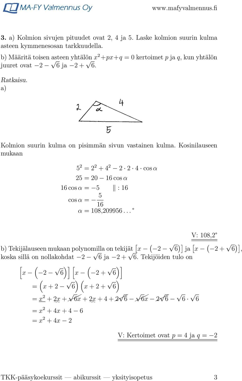 Kosinilauseen mukaan 5 = + cos α 5 = 0 16 cos α 16 cos α = 5 : 16 cos α = 5 16 α = 108,09956.