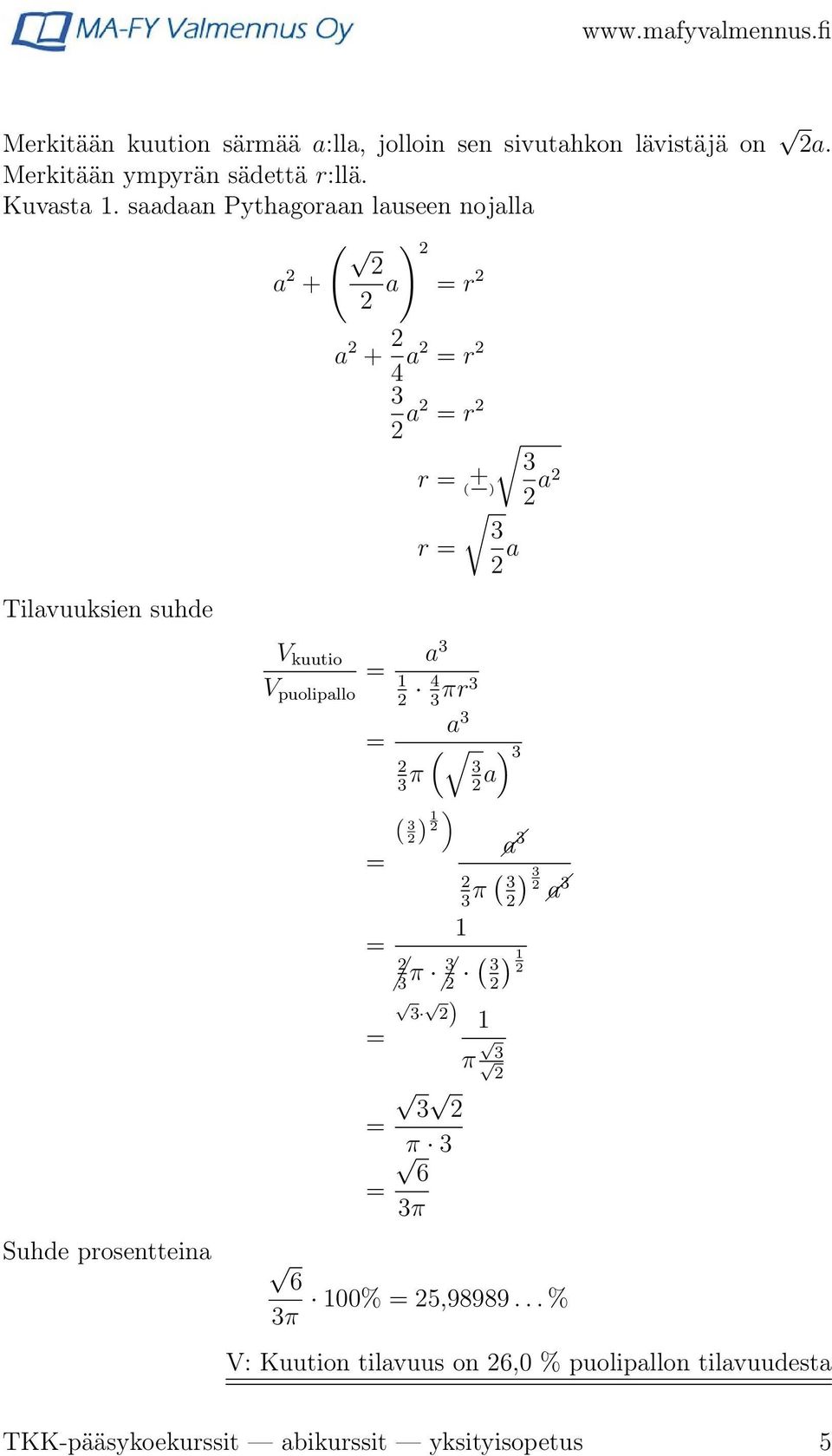 = = r = ( + ) r = a a 1 πr a ( ) π a ( ) 1 ) π ( ) 1 a a π ( ) a 1 π ) 1 = π 6 = π Suhde prosentteina 6 π 100% =