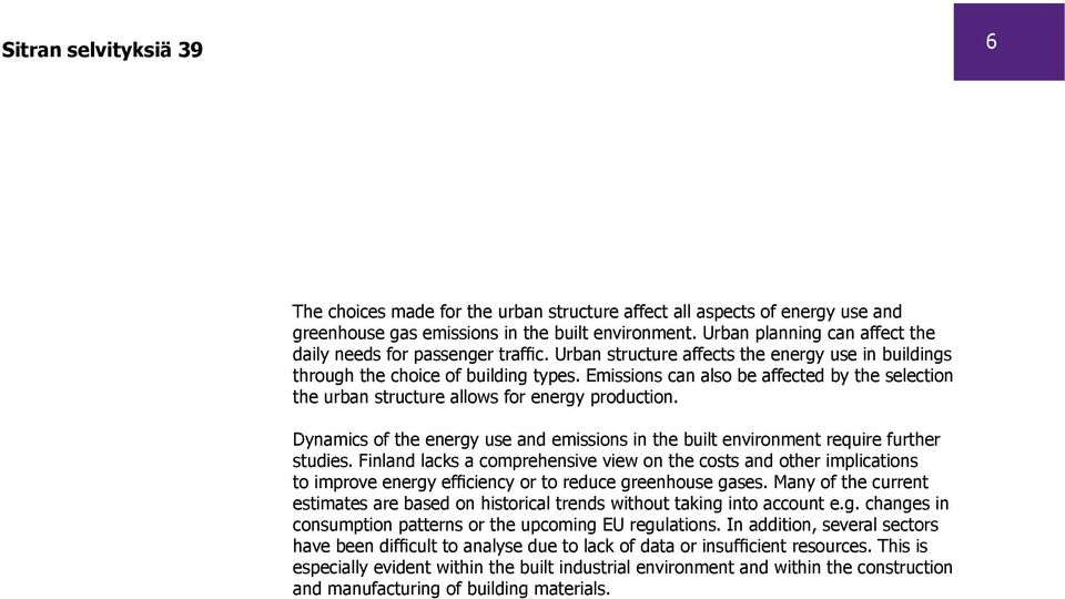 Dynamics of the energy use and emissions in the built environment require further studies.