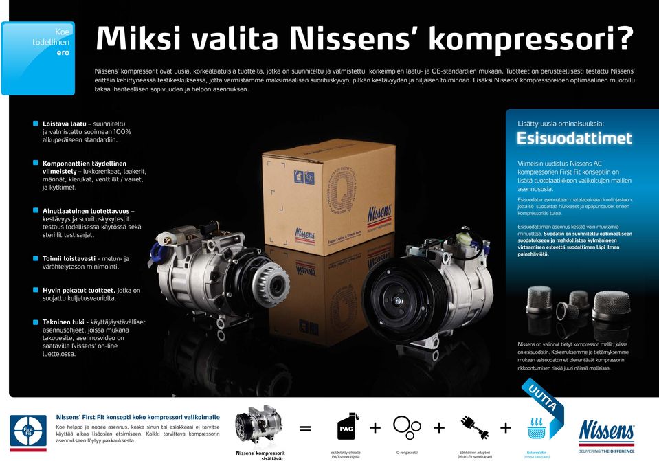 Lisäksi Nissens kompressoreiden optimaalinen muotoilu takaa ihanteellisen sopivuuden ja helpon asennuksen. Loistava laatu suunniteltu ja valmistettu sopimaan 100% alkuperäiseen standardiin.