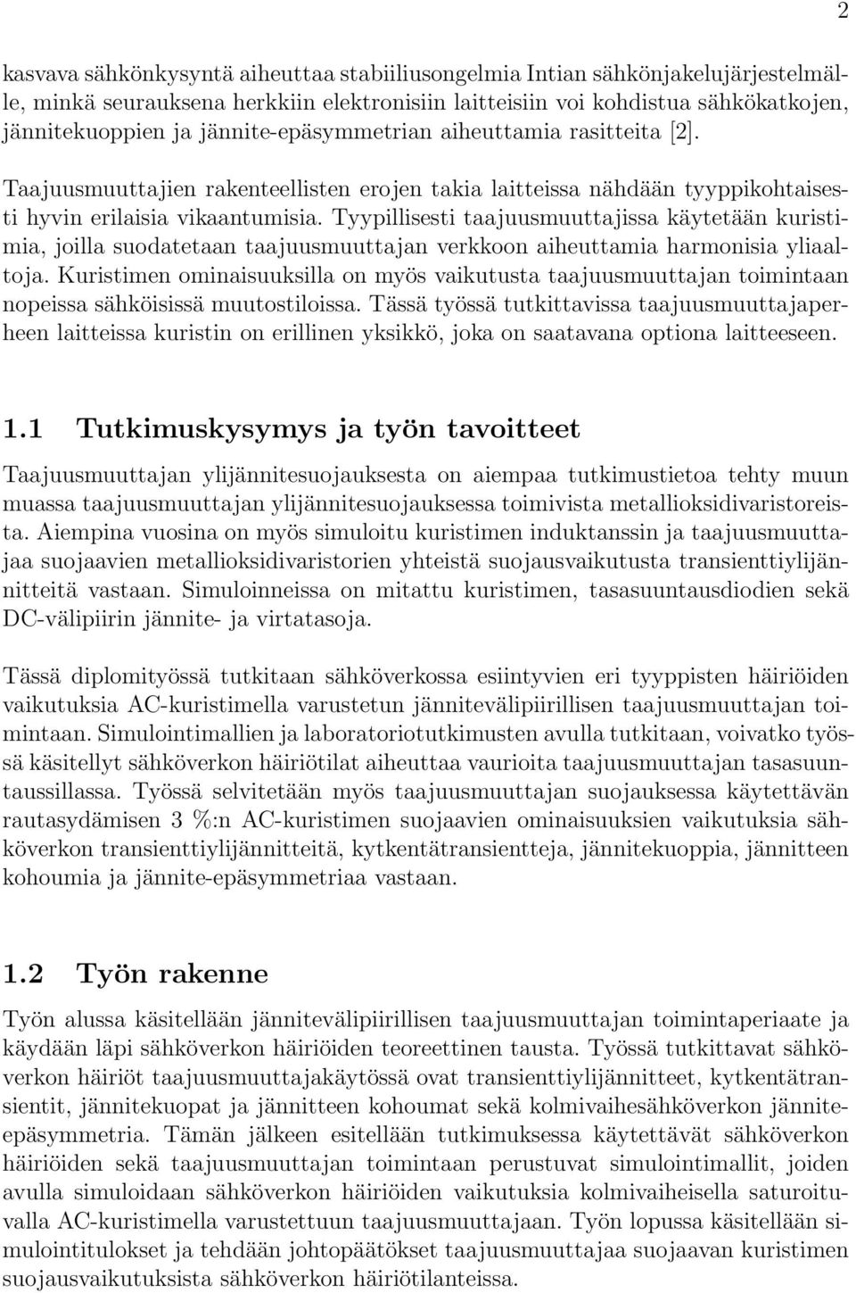 Tyypillisesti taajuusmuuttajissa käytetään kuristimia, joilla suodatetaan taajuusmuuttajan verkkoon aiheuttamia harmonisia yliaaltoja.