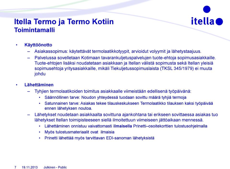 Tuote-ehtojen lisäksi noudatetaan asiakkaan ja Itellan välistä sopimusta sekä Itellan yleisiä sopimusehtoja yritysasiakkaille, mikäli Tiekuljetussopimuslaista (TKSL 345/1979) ei muuta johdu