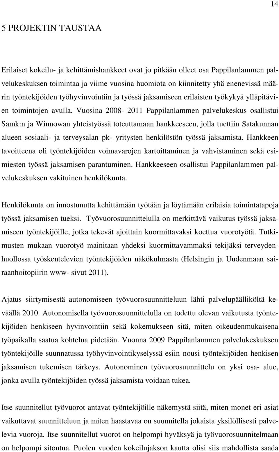 Vuosina 2008-2011 Pappilanlammen palvelukeskus osallistui Samk:n ja Winnowan yhteistyössä toteuttamaan hankkeeseen, jolla tuettiin Satakunnan alueen sosiaali- ja terveysalan pk- yritysten henkilöstön