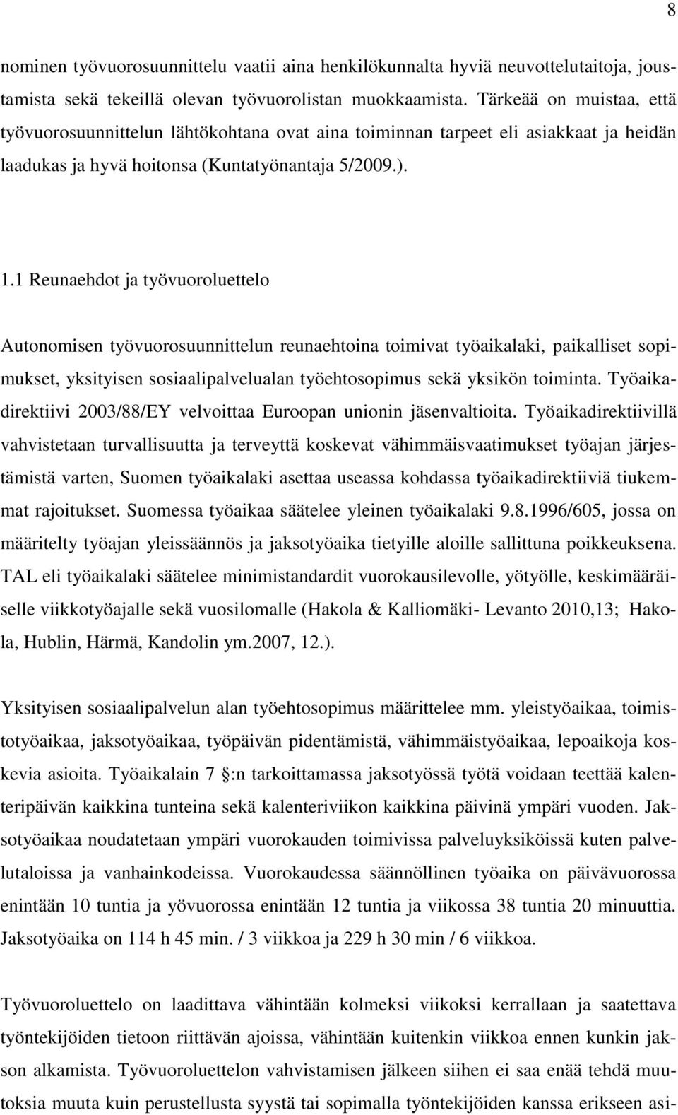 1 Reunaehdot ja työvuoroluettelo Autonomisen työvuorosuunnittelun reunaehtoina toimivat työaikalaki, paikalliset sopimukset, yksityisen sosiaalipalvelualan työehtosopimus sekä yksikön toiminta.