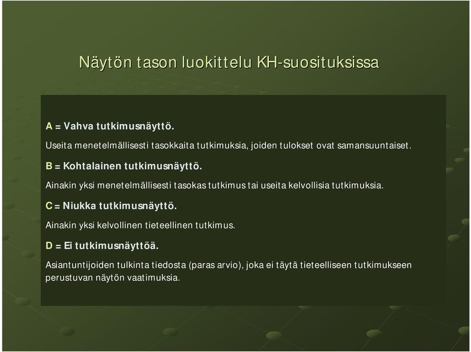 Ainakin yksi menetelmällisesti tasokas tutkimus tai useita kelvollisia tutkimuksia. C = Niukka tutkimusnäyttö.