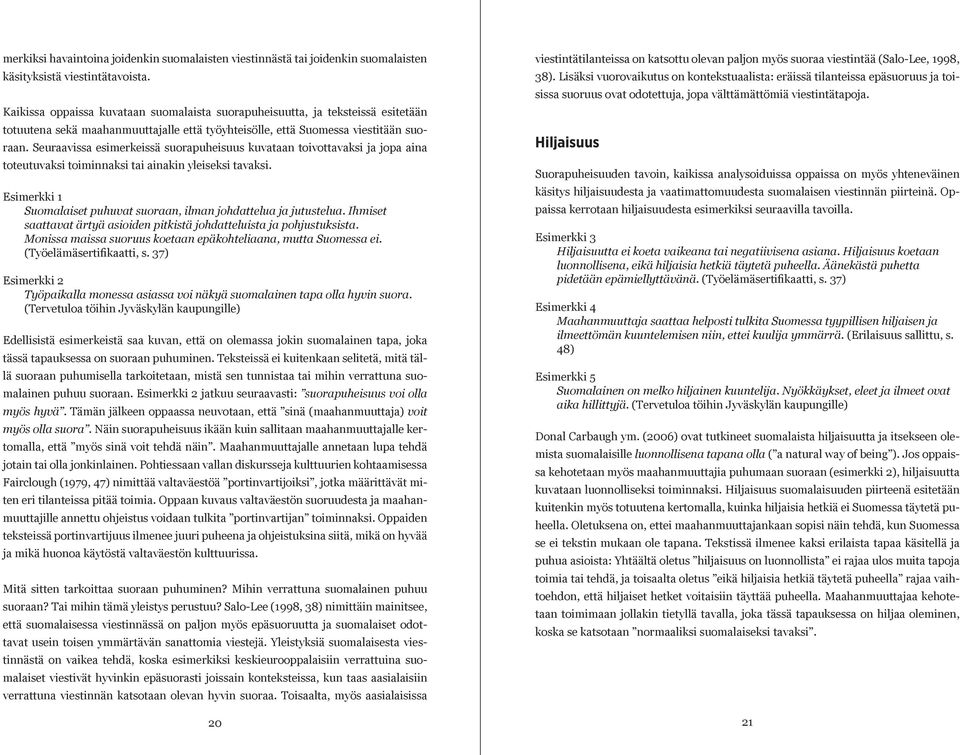 Seuraavissa esimerkeissä suorapuheisuus kuvataan toivottavaksi ja jopa aina toteutuvaksi toiminnaksi tai ainakin yleiseksi tavaksi.