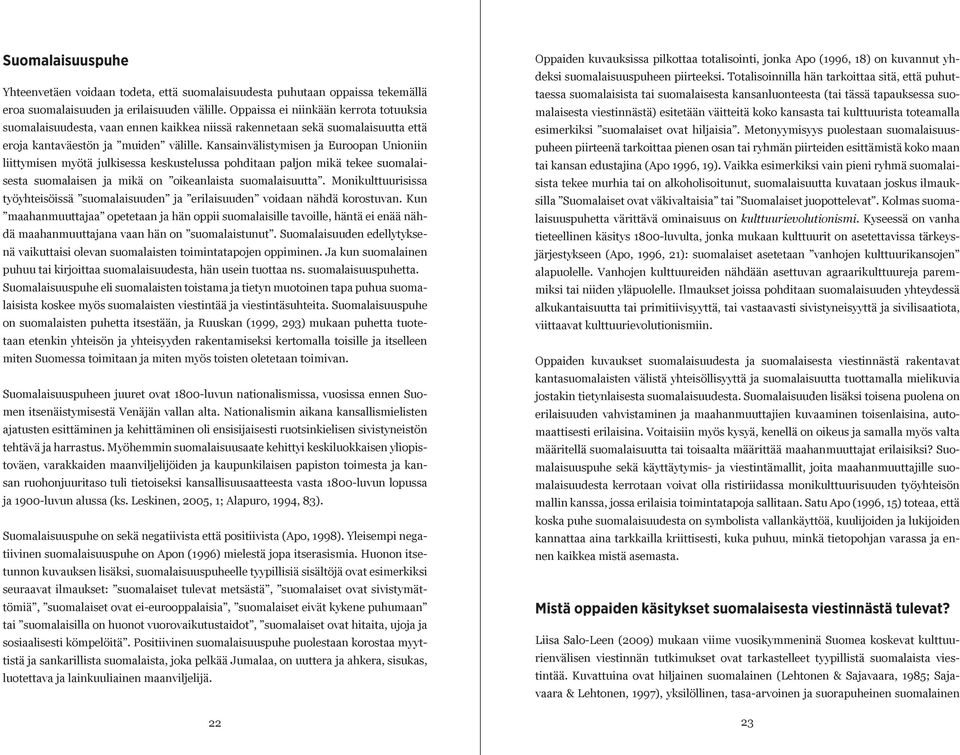 Kansainvälistymisen ja Euroopan Unioniin liittymisen myötä julkisessa keskustelussa pohditaan paljon mikä tekee suomalaisesta suomalaisen ja mikä on oikeanlaista suomalaisuutta.