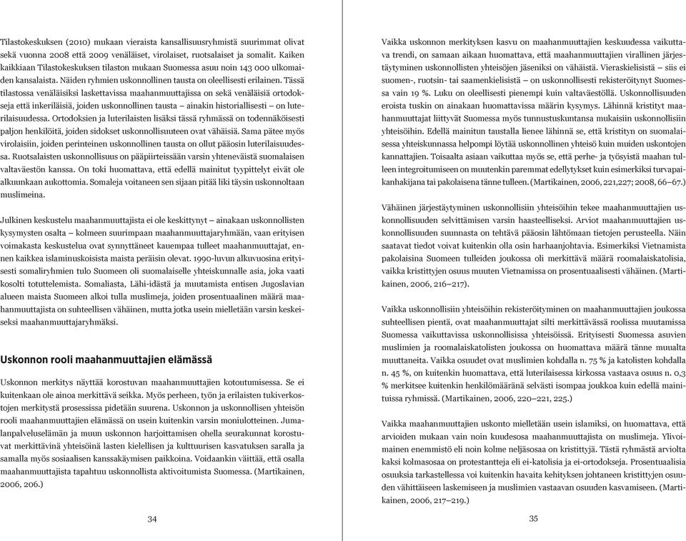 Tässä tilastossa venäläisiksi laskettavissa maahanmuuttajissa on sekä venäläisiä ortodokseja että inkeriläisiä, joiden uskonnollinen tausta ainakin historiallisesti on luterilaisuudessa.