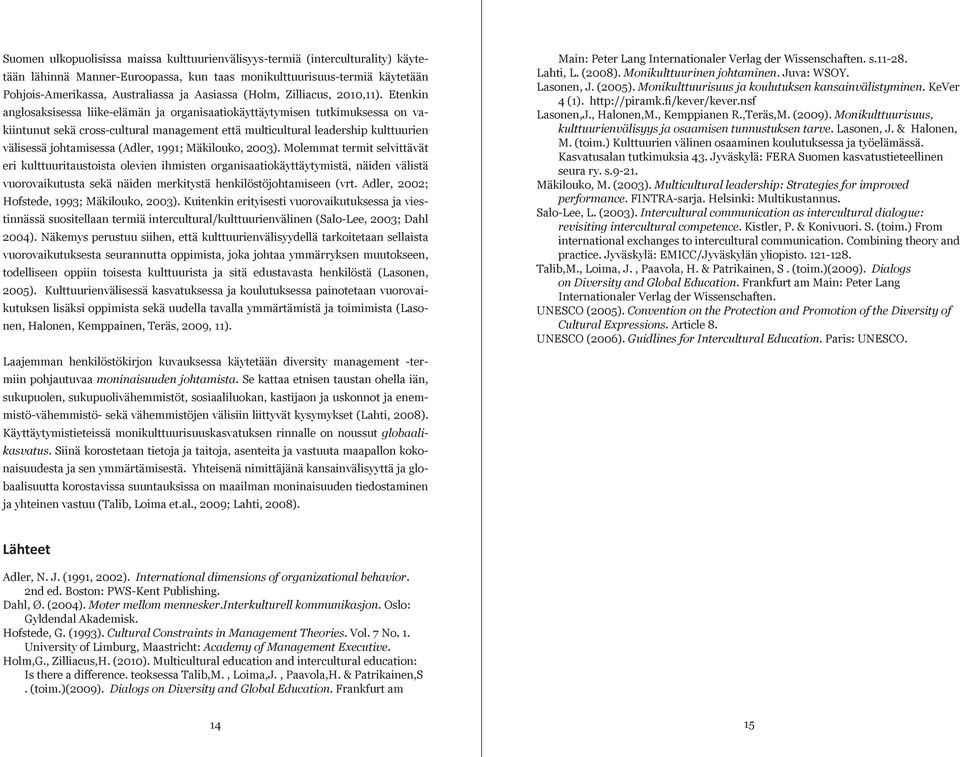 Etenkin anglosaksisessa liike-elämän ja organisaatiokäyttäytymisen tutkimuksessa on vakiintunut sekä cross-cultural management että multicultural leadership kulttuurien välisessä johtamisessa (Adler,