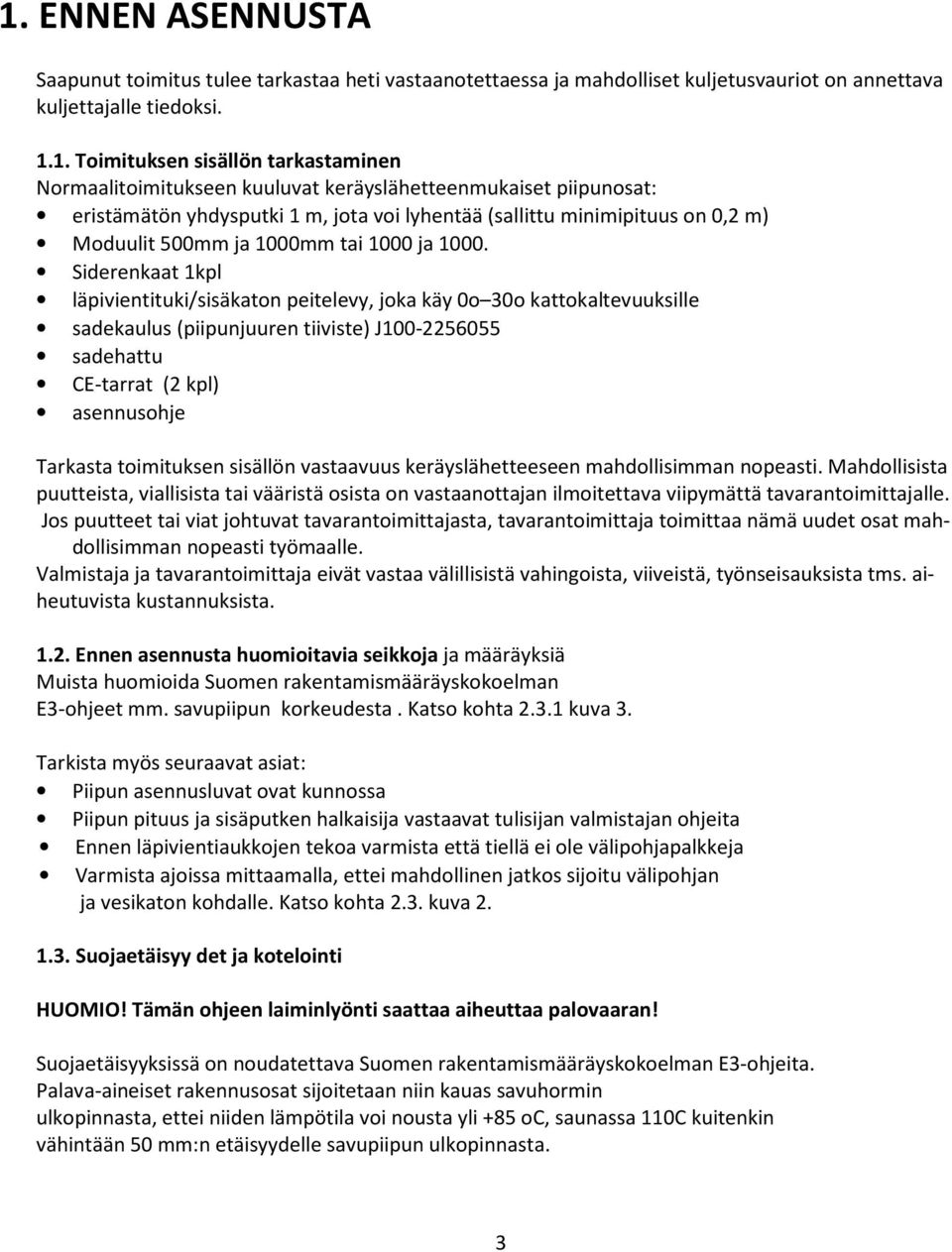 Siderenkaat 1kpl läpivientituki/sisäkaton peitelevy, joka käy 0o 30o kattokaltevuuksille sadekaulus (piipunjuuren tiiviste) J100-2256055 sadehattu CE-tarrat (2 kpl) asennusohje Tarkasta toimituksen