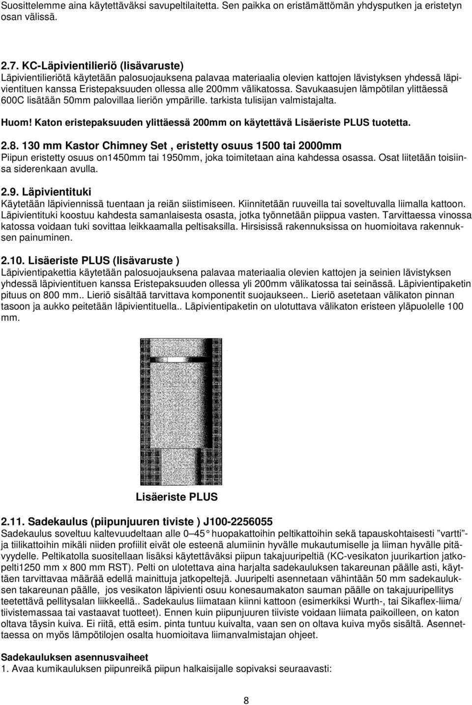 välikatossa. Savukaasujen lämpötilan ylittäessä 600C lisätään 50mm palovillaa lieriön ympärille. tarkista tulisijan valmistajalta. Huom!