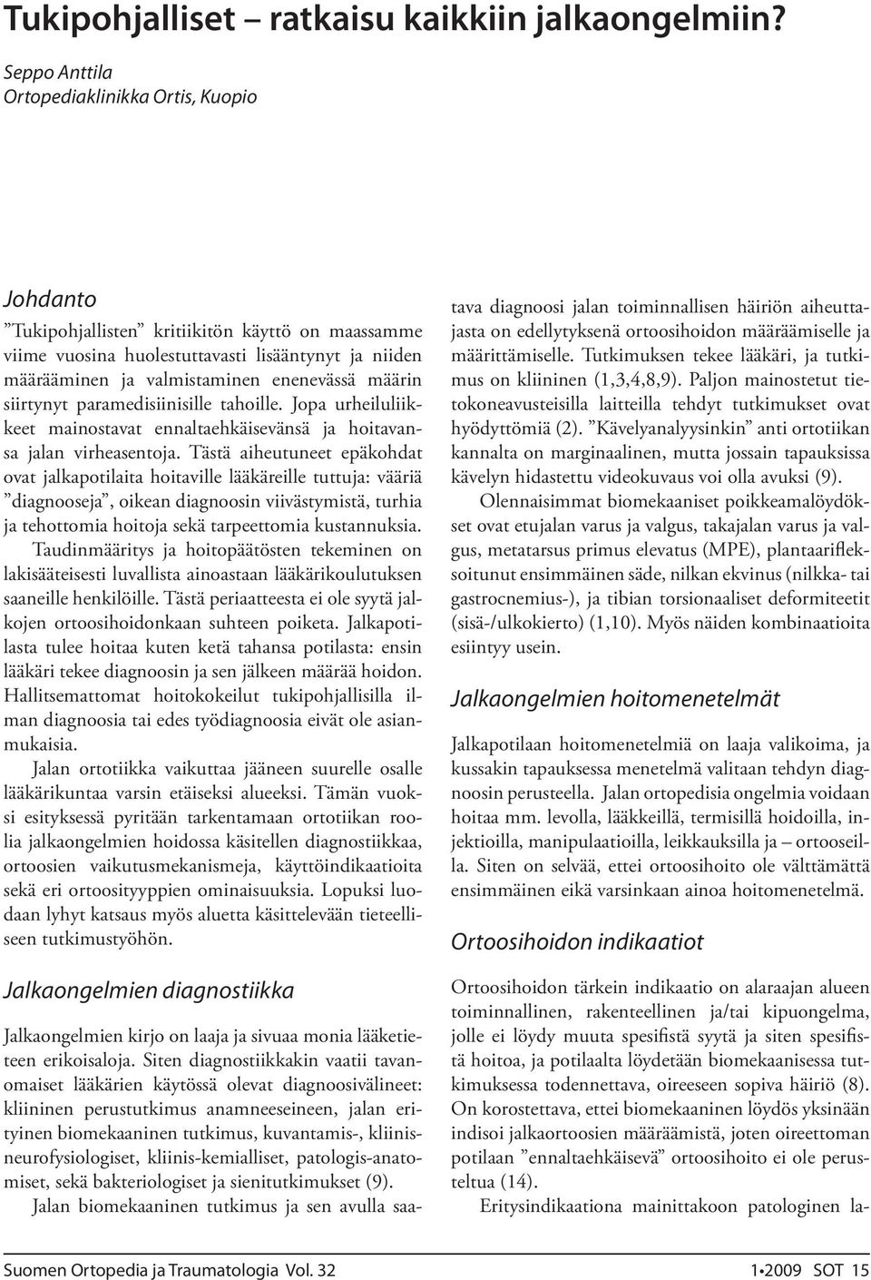 määrin siirtynyt paramedisiinisille tahoille. Jopa urheiluliikkeet mainostavat ennaltaehkäisevänsä ja hoitavansa jalan virheasentoja.