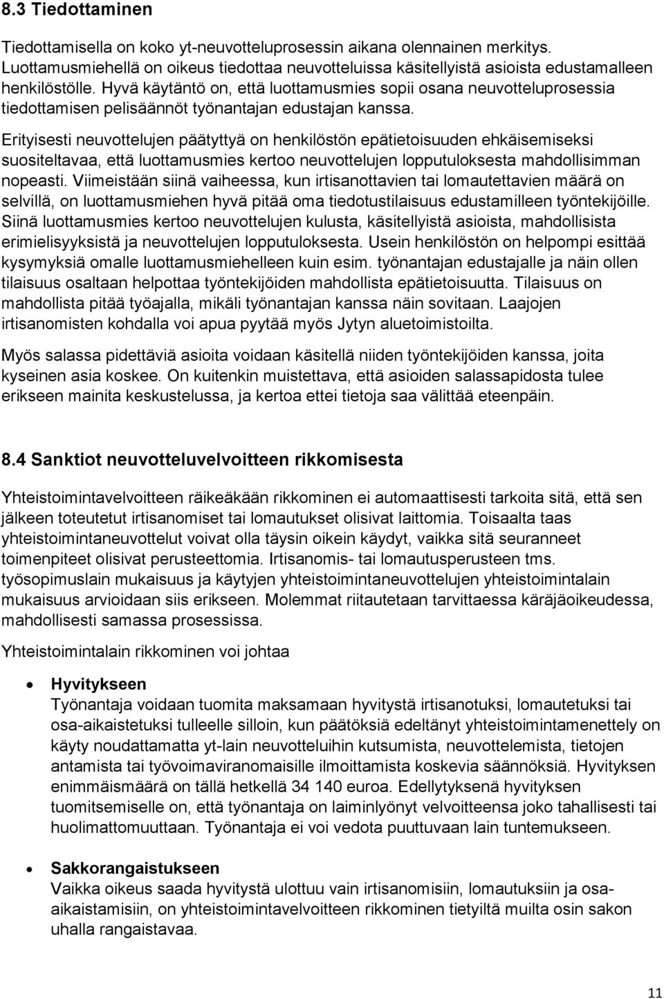 Erityisesti neuvottelujen päätyttyä on henkilöstön epätietoisuuden ehkäisemiseksi suositeltavaa, että luottamusmies kertoo neuvottelujen lopputuloksesta mahdollisimman nopeasti.