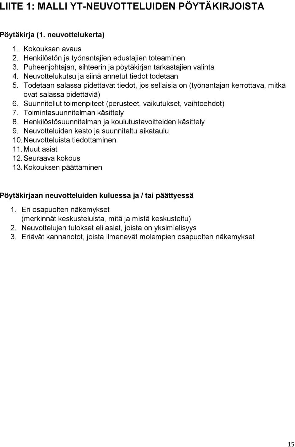 Todetaan salassa pidettävät tiedot, jos sellaisia on (työnantajan kerrottava, mitkä ovat salassa pidettäviä) 6. Suunnitellut toimenpiteet (perusteet, vaikutukset, vaihtoehdot) 7.