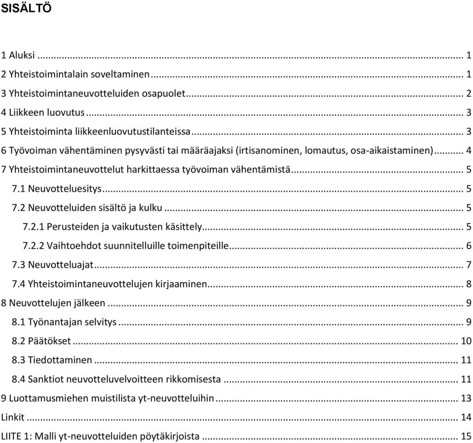 .. 5 7.2 Neuvotteluiden sisältö ja kulku... 5 7.2.1 Perusteiden ja vaikutusten käsittely... 5 7.2.2 Vaihtoehdot suunnitelluille toimenpiteille... 6 7.3 Neuvotteluajat... 7 7.