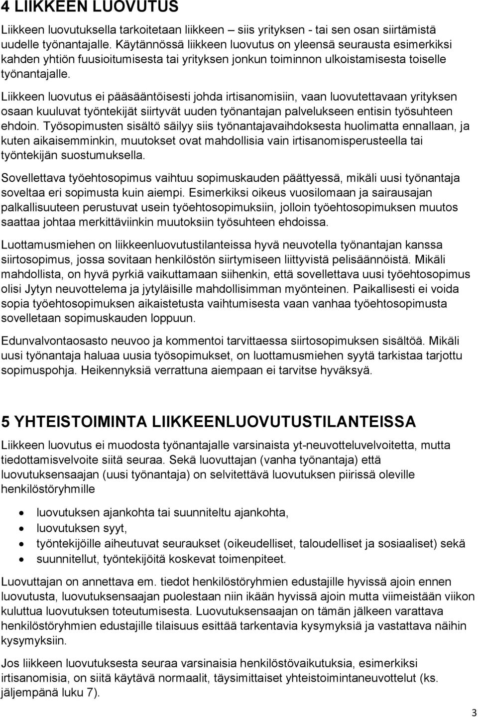 Liikkeen luovutus ei pääsääntöisesti johda irtisanomisiin, vaan luovutettavaan yrityksen osaan kuuluvat työntekijät siirtyvät uuden työnantajan palvelukseen entisin työsuhteen ehdoin.