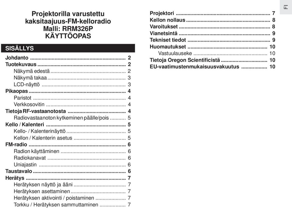 .. 6 Radion käyttäminen... 6 Radiokanavat... 6 Uniajastin... 6 Taustavalo... 6 Herätys... 7 Herätyksen näyttö ja ääni... 7 Herätyksen asettaminen... 7 Herätyksen aktivointi / poistaminen.