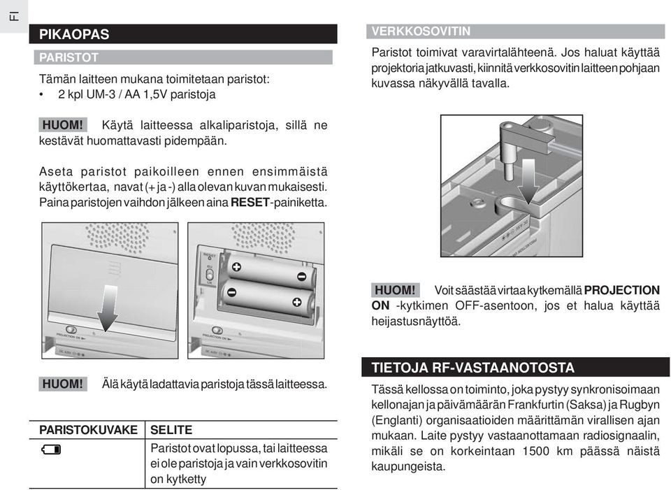 Aseta paristot paikoilleen ennen ensimmäistä käyttökertaa, navat (+ ja -) alla olevan kuvan mukaisesti. Paina paristojen vaihdon jälkeen aina RESET-painiketta. HUOM!