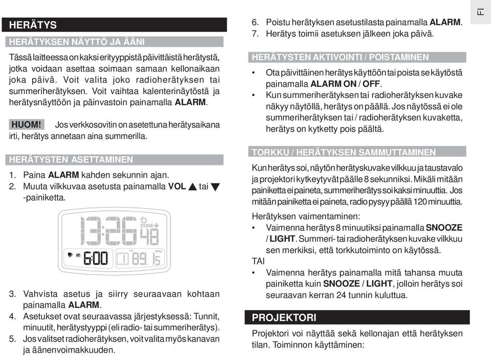 Jos verkkosovitin on asetettuna herätysaikana irti, herätys annetaan aina summerilla. HERÄTYSTEN ASETTAMINEN 1. Paina ALARM kahden sekunnin ajan. 2.