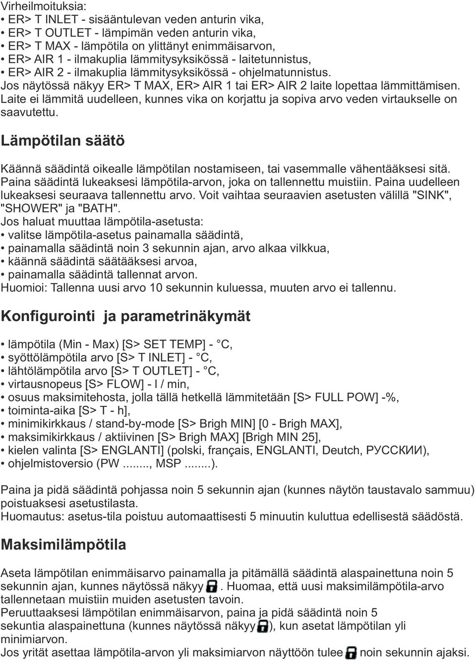 Laite ei lämmitä uudelleen, kunnes vika on korjattu ja sopiva arvo veden virtaukselle on saavutettu.