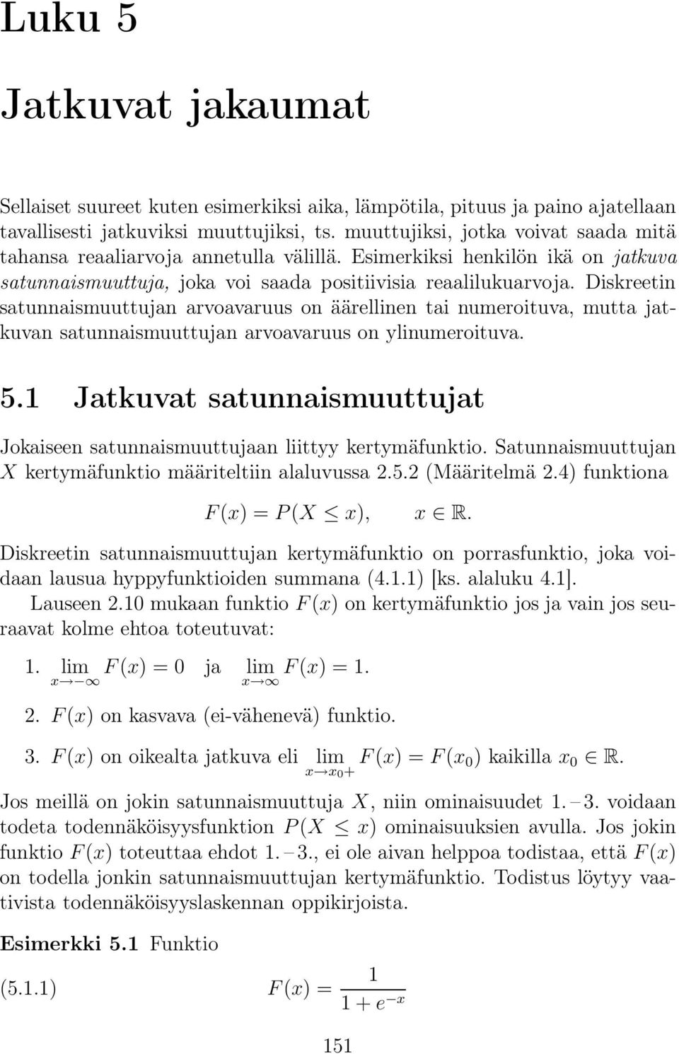 Diskreetin satunnaismuuttujan arvoavaruus on äärellinen tai numeroituva, mutta jatkuvan satunnaismuuttujan arvoavaruus on ylinumeroituva. 5.