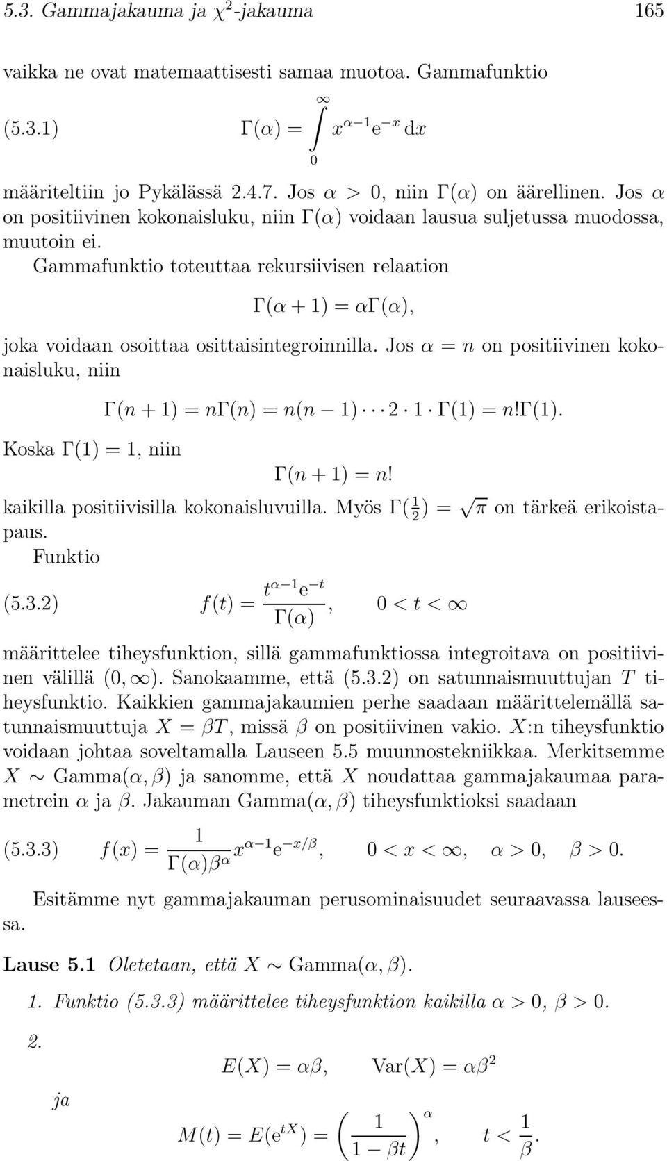 Gammafunktio toteuttaa rekursiivisen relaation Γ(α + ) = αγ(α), joka voidaan osoittaa osittaisintegroinnilla. Jos α = n on positiivinen kokonaisluku, niin Γ(n + ) = nγ(n) = n(n ) Γ() = n!γ().