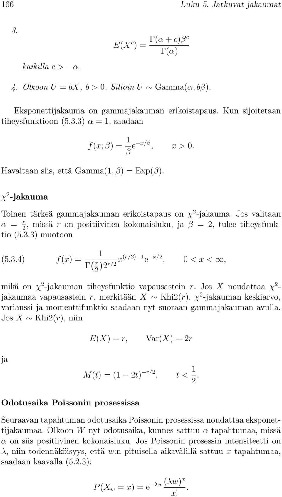 Jos valitaan α = r, missä r on positiivinen kokonaisluku, ja β =, tulee tiheysfunktio (5.3.3) muotoon (5.3.4) f(x) = Γ ( ) r r/ x(r/) e x/, < x <, mikä on χ -jakauman tiheysfunktio vapausastein r.