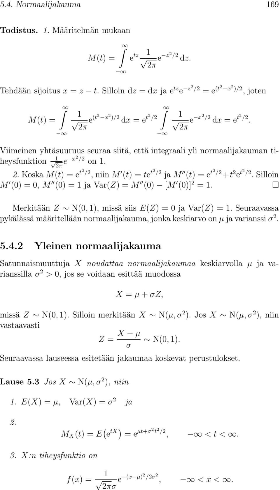 . Koska M(t) = e t /, niin M (t) = te t / ja M (t) = e t / +t e t /. Silloin M () =, M () = ja Var(Z) = M () [M ()] =. Merkitään Z N(, ), missä siis E(Z) = ja Var(Z) =.