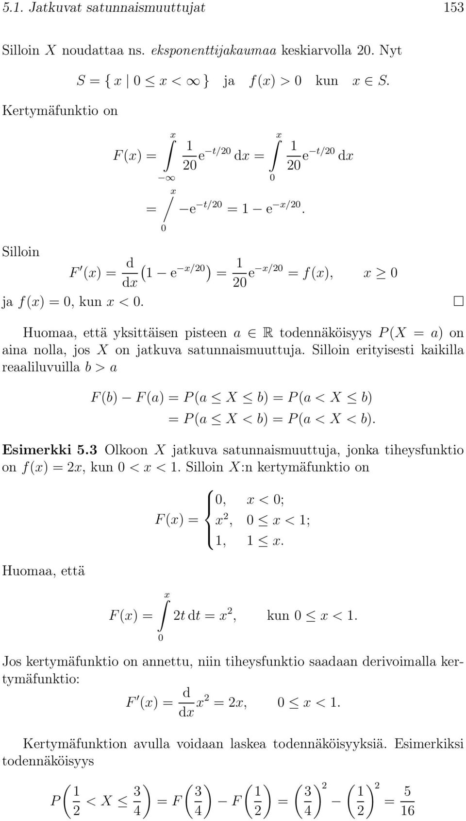 Silloin erityisesti kaikilla reaaliluvuilla b > a F(b) F(a) = P(a X b) = P(a < X b) = P(a X < b) = P(a < X < b). Esimerkki 5.