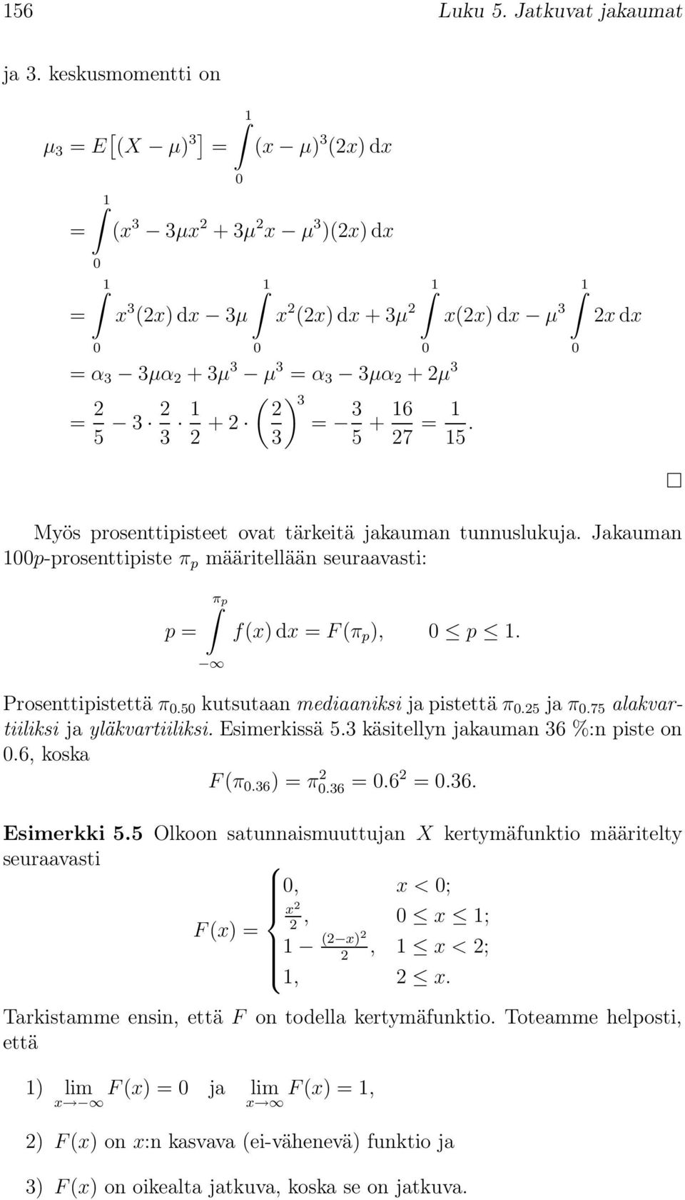 5. Myös prosenttipisteet ovat tärkeitä jakauman tunnuslukuja. Jakauman p-prosenttipiste π p määritellään seuraavasti: p = π p f(x) dx = F(π p ), p. Prosenttipistettä π.