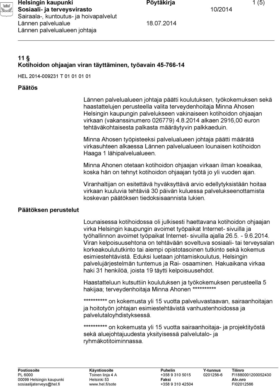 2014 alkaen 2916,00 euron tehtäväkohtaisesta palkasta määräytyvin palkkaeduin.