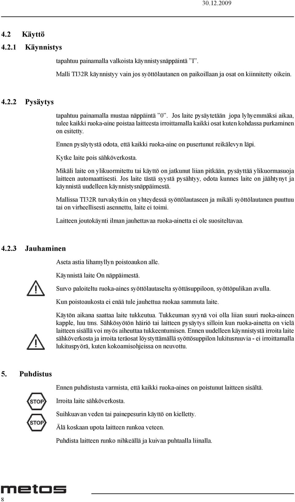 Ennen pysäytystä odota, että kaikki ruoka-aine on pusertunut reikälevyn läpi. Kytke laite pois sähköverkosta.