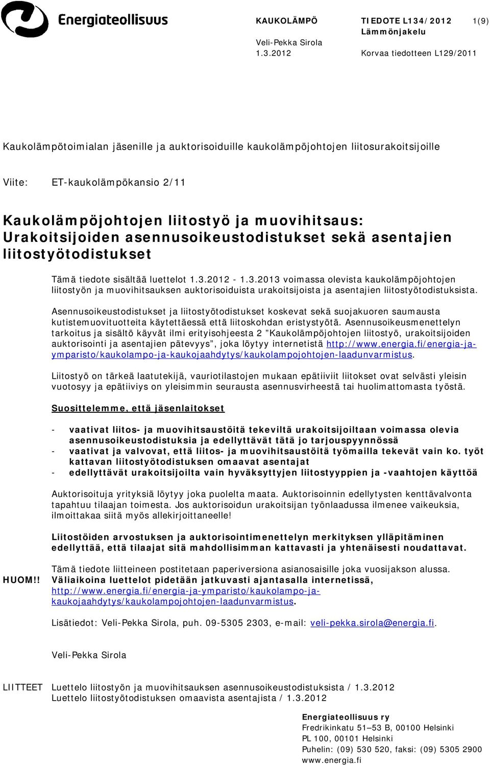 2012 Korvaa tiedotteen L129/2011 Kaukolämpötoimialan jäsenille ja auktorisoiduille kaukolämpöjohtojen liitosurakoitsijoille Viite: ET-kaukolämpökansio 2/11 Kaukolämpöjohtojen liitostyö ja