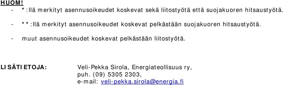 - **:llä merkityt asennusoikeudet koskevat pelkästään suojakuoren  - muut