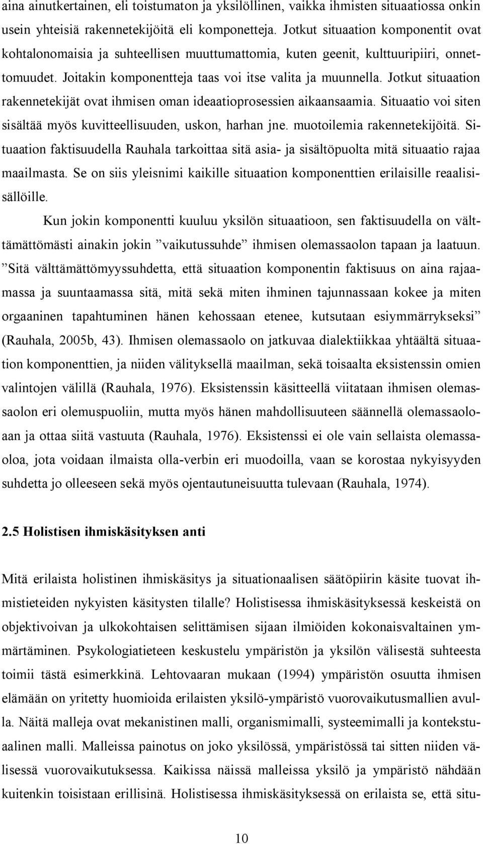 Jotkut situaation rakennetekijät ovat ihmisen oman ideaatioprosessien aikaansaamia. Situaatio voi siten sisältää myös kuvitteellisuuden, uskon, harhan jne. muotoilemia rakennetekijöitä.