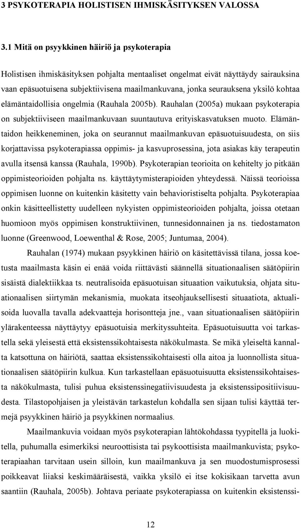 yksilö kohtaa elämäntaidollisia ongelmia (Rauhala 2005b). Rauhalan (2005a) mukaan psykoterapia on subjektiiviseen maailmankuvaan suuntautuva erityiskasvatuksen muoto.