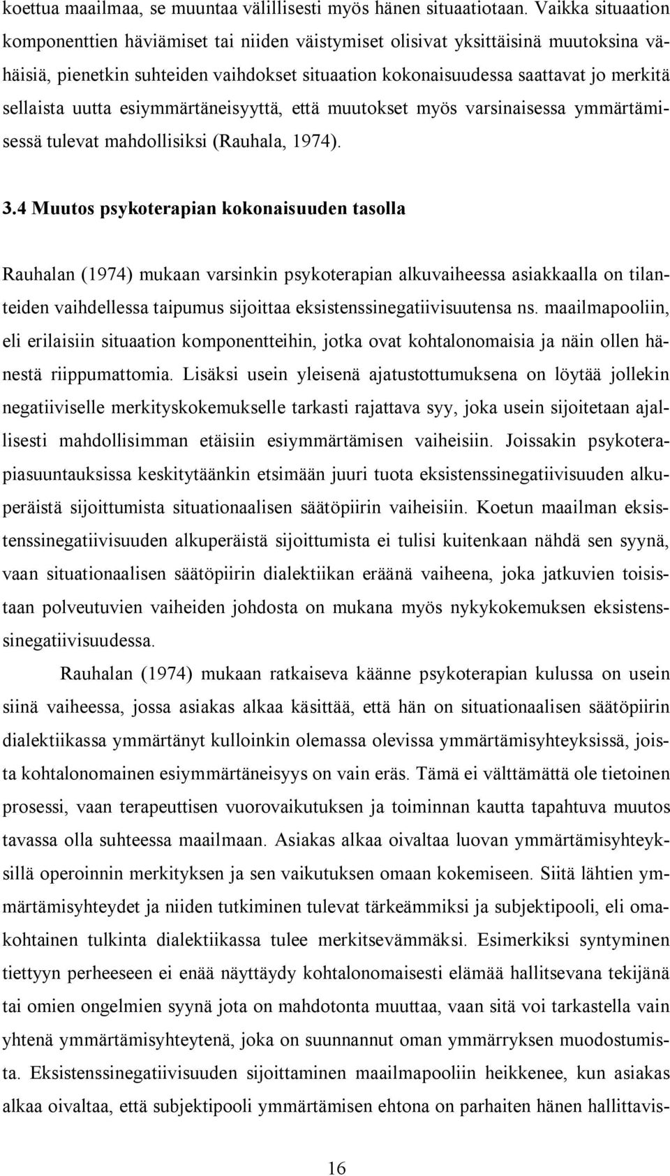 uutta esiymmärtäneisyyttä, että muutokset myös varsinaisessa ymmärtämisessä tulevat mahdollisiksi (Rauhala, 1974). 3.