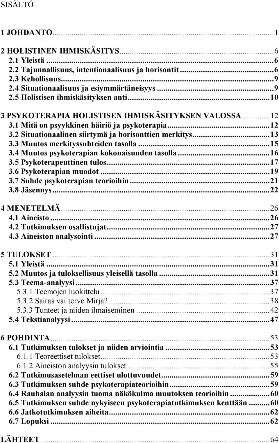 3 Muutos merkityssuhteiden tasolla...15 3.4 Muutos psykoterapian kokonaisuuden tasolla...16 3.5 Psykoterapeuttinen tulos...17 3.6 Psykoterapian muodot...19 3.7 Suhde psykoterapian teorioihin...21 3.