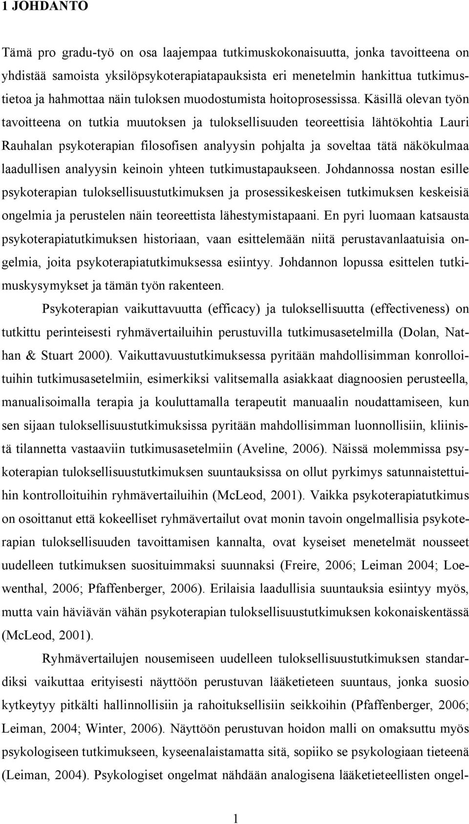 Käsillä olevan työn tavoitteena on tutkia muutoksen ja tuloksellisuuden teoreettisia lähtökohtia Lauri Rauhalan psykoterapian filosofisen analyysin pohjalta ja soveltaa tätä näkökulmaa laadullisen