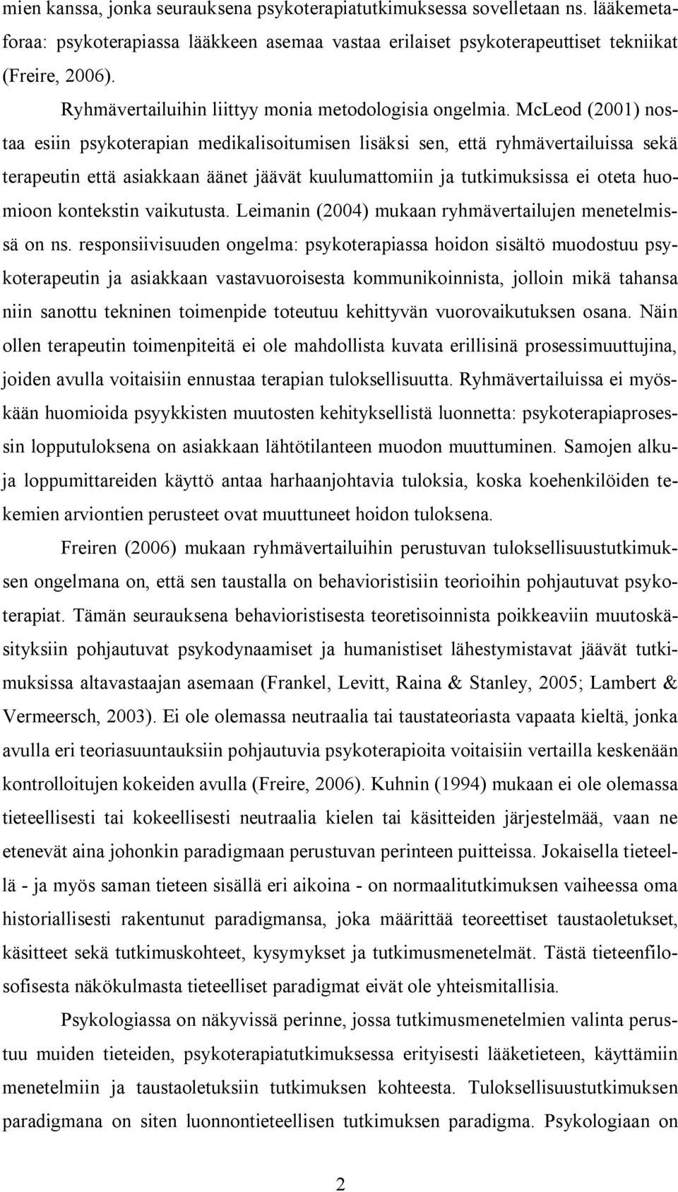 McLeod (2001) nostaa esiin psykoterapian medikalisoitumisen lisäksi sen, että ryhmävertailuissa sekä terapeutin että asiakkaan äänet jäävät kuulumattomiin ja tutkimuksissa ei oteta huomioon