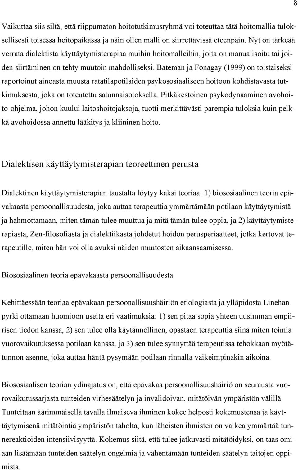 Bateman ja Fonagay (1999) on toistaiseksi raportoinut ainoasta muusta ratatilapotilaiden psykososiaaliseen hoitoon kohdistavasta tutkimuksesta, joka on toteutettu satunnaisotoksella.