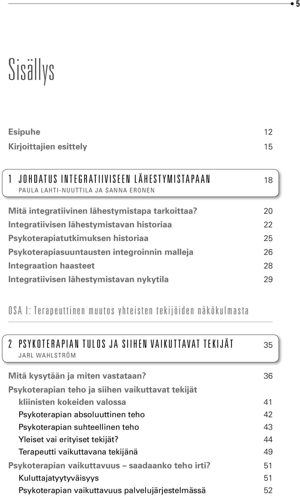 29 Osa I: Terapeuttinen muutos yhteisten tekijöiden näkökulmasta 2 Psykoterapian tulos ja siihen vaikuttavat tekijät 35 Jarl Wahlström Mitä kysytään ja miten vastataan?