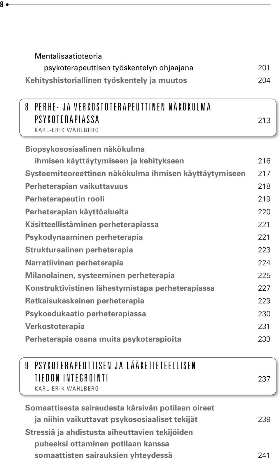 Perheterapian käyttöalueita 220 Käsitteellistäminen perheterapiassa 221 Psykodynaaminen perheterapia 221 Strukturaalinen perheterapia 223 Narratiivinen perheterapia 224 Milanolainen, systeeminen