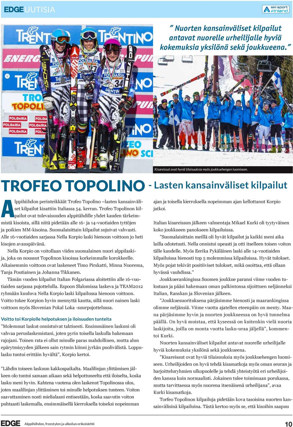 Trofeo Topolinon kilpailut ovat tulevaisuuden alppitähdille yhdet kauden tärkeimmistä kisoista, sillä niitä pidetään alle 16- ja 14-vuotiaiden tyttöjen ja poikien MM-kisoina.